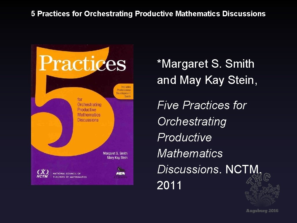 5 Practices for Orchestrating Productive Mathematics Discussions *Margaret S. Smith and May Kay Stein,