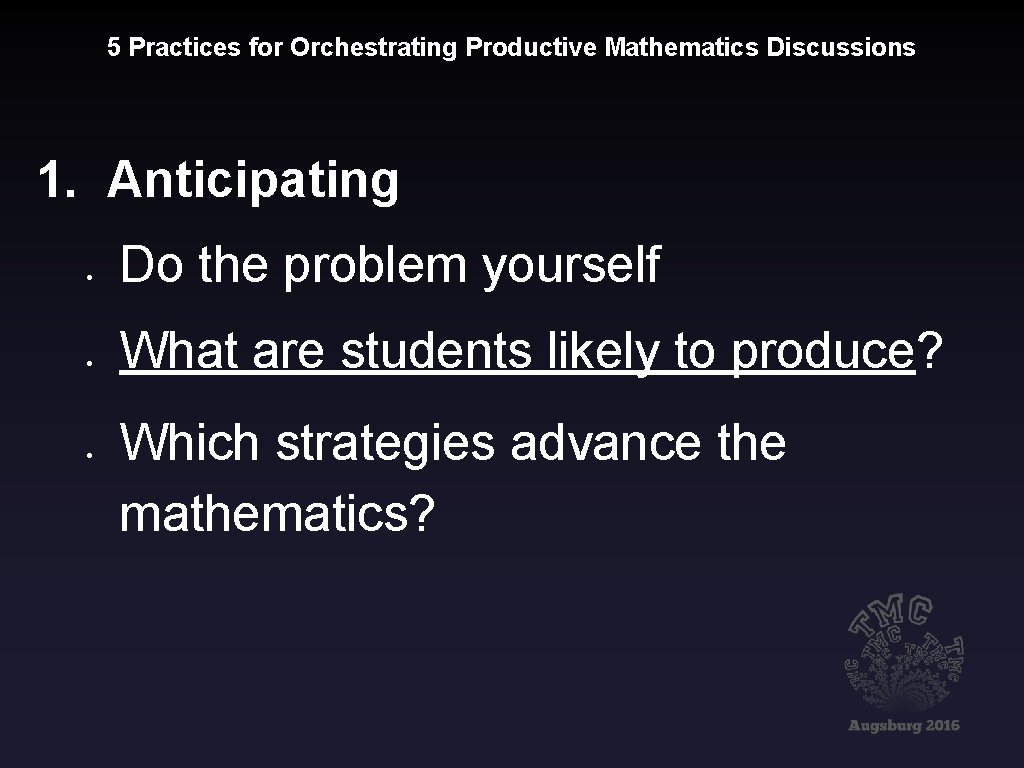 5 Practices for Orchestrating Productive Mathematics Discussions 1. Anticipating Do the problem yourself What