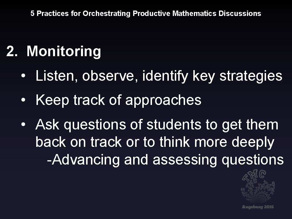 5 Practices for Orchestrating Productive Mathematics Discussions 2. Monitoring • Listen, observe, identify key