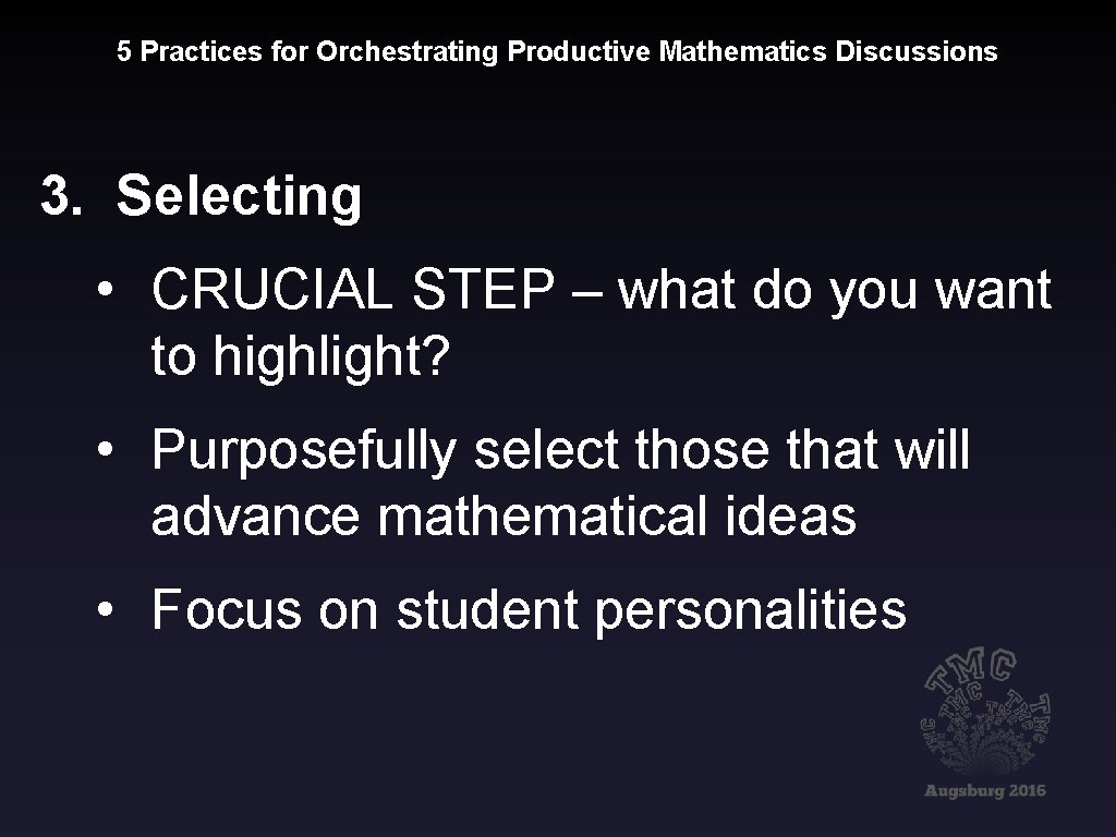 5 Practices for Orchestrating Productive Mathematics Discussions 3. Selecting • CRUCIAL STEP – what