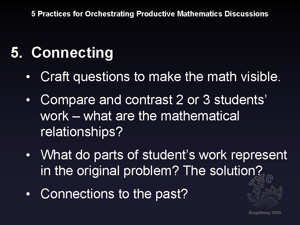 5 Practices for Orchestrating Productive Mathematics Discussions 5. Connecting • Craft questions to make