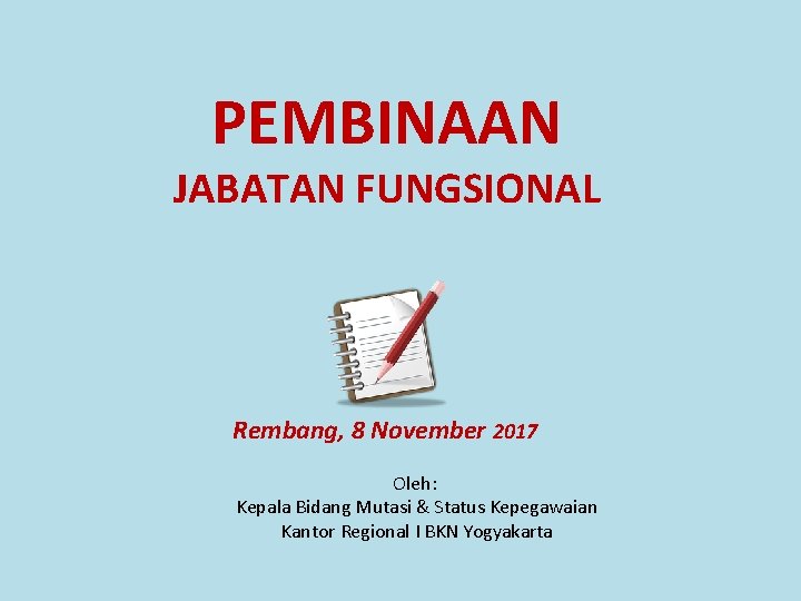PEMBINAAN JABATAN FUNGSIONAL Rembang, 8 November 2017 Oleh: Kepala Bidang Mutasi & Status Kepegawaian