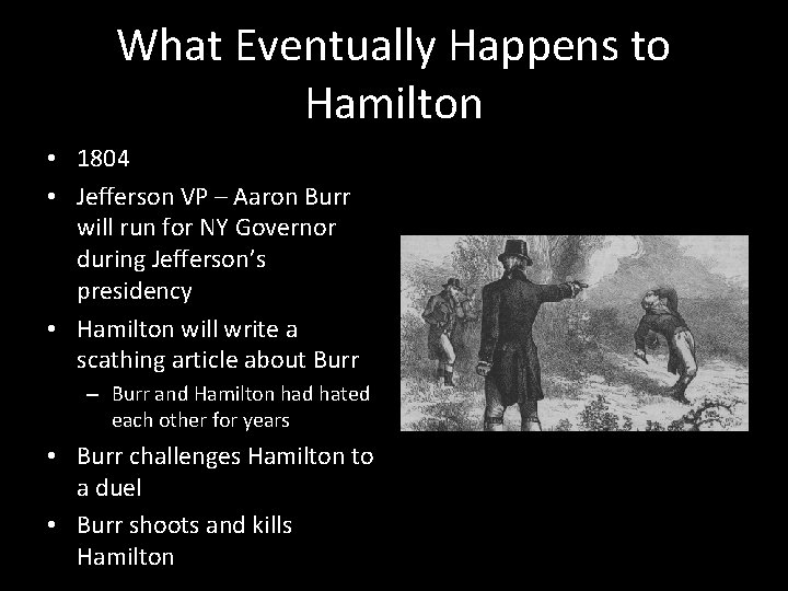 What Eventually Happens to Hamilton • 1804 • Jefferson VP – Aaron Burr will