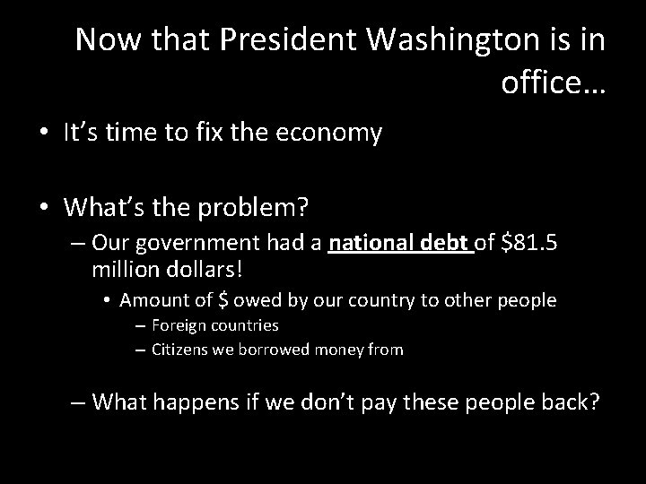 Now that President Washington is in office… • It’s time to fix the economy