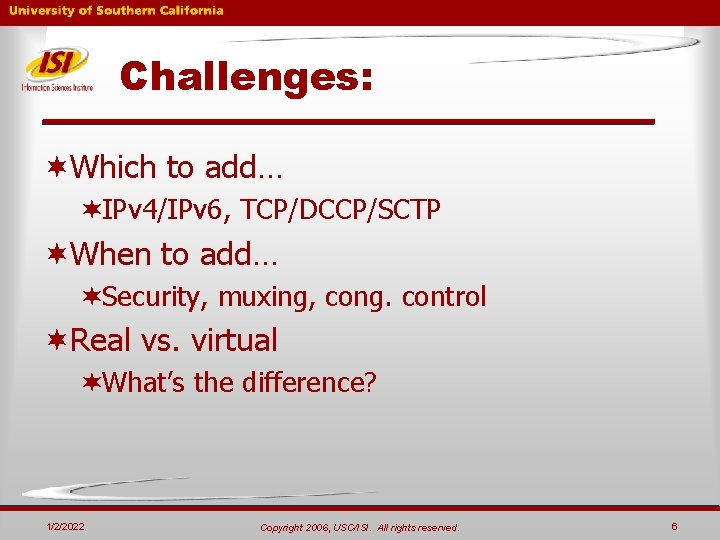 Challenges: ¬Which to add… ¬IPv 4/IPv 6, TCP/DCCP/SCTP ¬When to add… ¬Security, muxing, cong. Challenges: ¬Which to add… ¬IPv 4/IPv 6, TCP/DCCP/SCTP ¬When to add… ¬Security, muxing, cong.