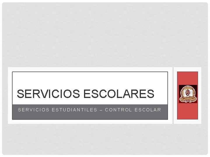 SERVICIOS ESCOLARES SERVICIOS ESTUDIANTILES – CONTROL ESCOLAR 