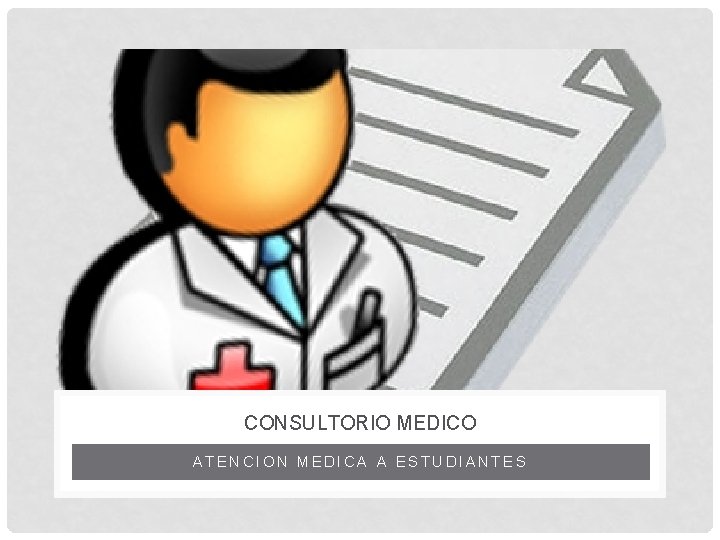 CONSULTORIO MEDICO ATENCION MEDICA A ESTUDIANTES 