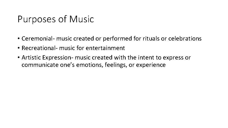 Purposes of Music • Ceremonial- music created or performed for rituals or celebrations •