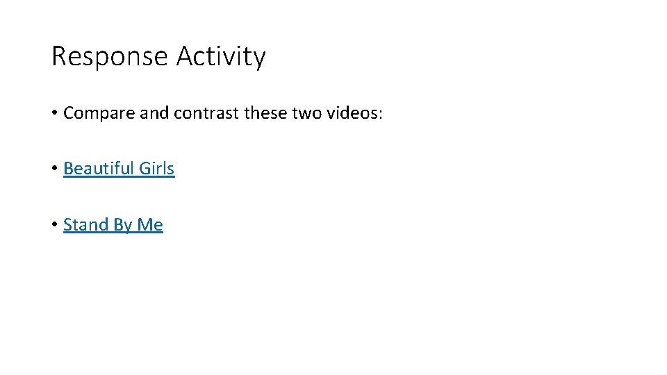 Response Activity • Compare and contrast these two videos: • Beautiful Girls • Stand