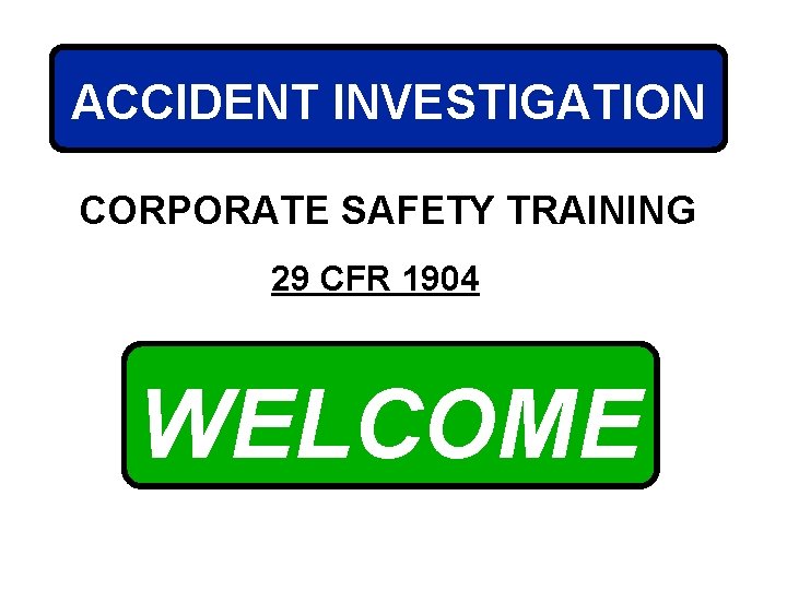 ACCIDENT INVESTIGATION CORPORATE SAFETY TRAINING 29 CFR 1904 WELCOME 