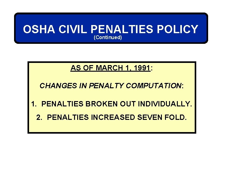 OSHA CIVIL PENALTIES POLICY (Continued) AS OF MARCH 1, 1991: CHANGES IN PENALTY COMPUTATION: