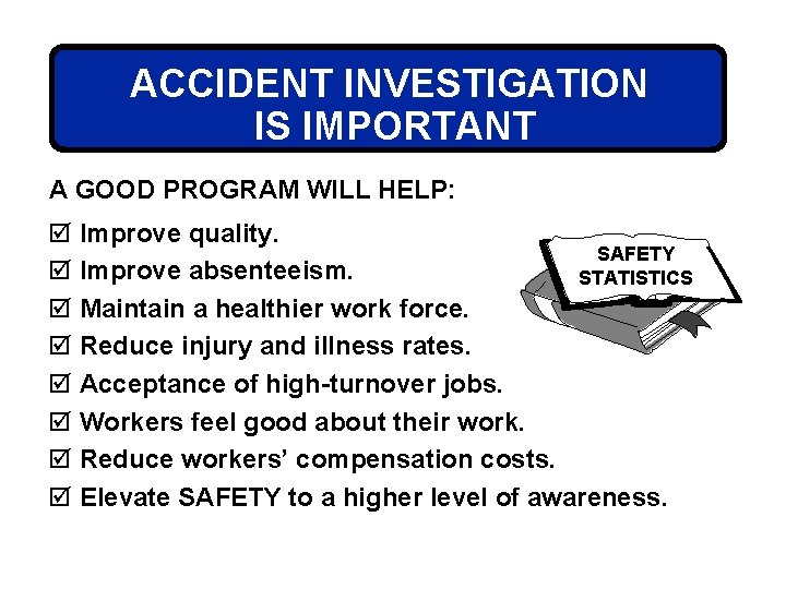 ACCIDENT INVESTIGATION IS IMPORTANT A GOOD PROGRAM WILL HELP: þ Improve quality. SAFETY þ