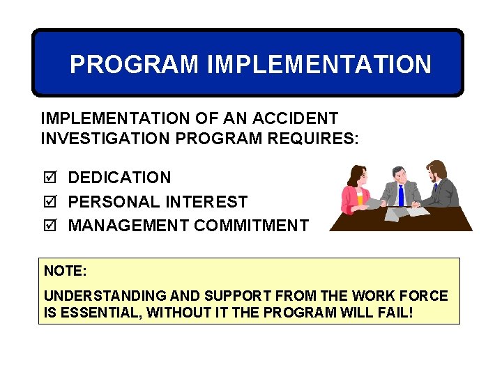 PROGRAM IMPLEMENTATION OF AN ACCIDENT INVESTIGATION PROGRAM REQUIRES: þ DEDICATION þ PERSONAL INTEREST þ