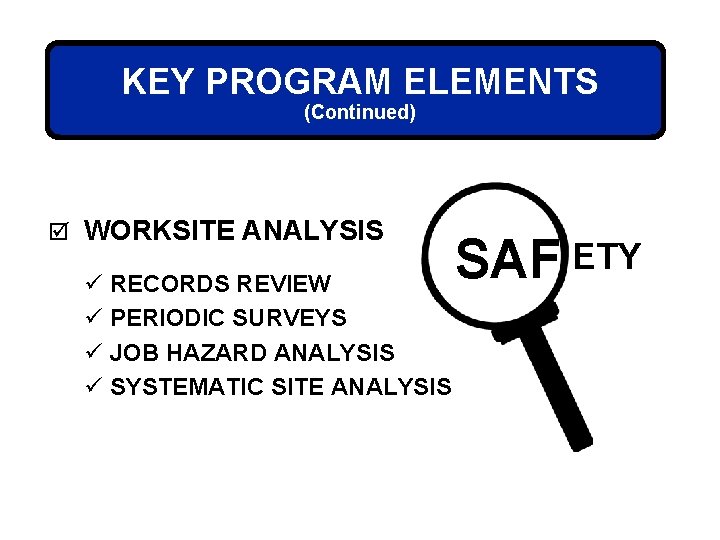 KEY PROGRAM ELEMENTS (Continued) þ WORKSITE ANALYSIS ü RECORDS REVIEW ü PERIODIC SURVEYS ü