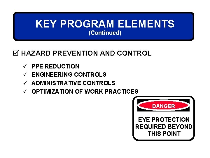 KEY PROGRAM ELEMENTS (Continued) þ HAZARD PREVENTION AND CONTROL ü ü PPE REDUCTION ENGINEERING