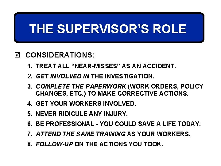 THE SUPERVISOR’S ROLE þ CONSIDERATIONS: 1. TREAT ALL “NEAR-MISSES” AS AN ACCIDENT. 2. GET