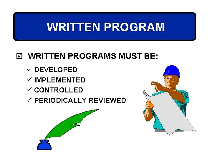 WRITTEN PROGRAM þ WRITTEN PROGRAMS MUST BE: ü DEVELOPED ü IMPLEMENTED ü CONTROLLED ü