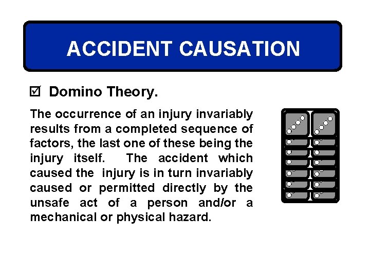 ACCIDENT CAUSATION þ Domino Theory. The occurrence of an injury invariably results from a