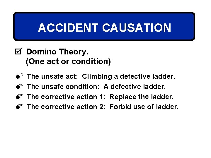 ACCIDENT CAUSATION þ Domino Theory. (One act or condition) M M The unsafe act: