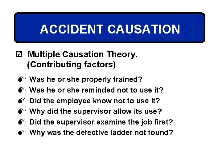 ACCIDENT CAUSATION þ Multiple Causation Theory. (Contributing factors) M M M Was he or