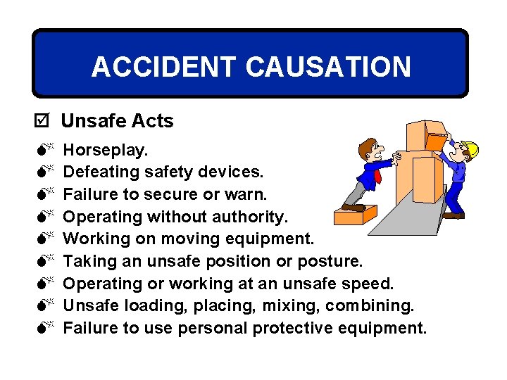 ACCIDENT CAUSATION þ Unsafe Acts M M M M M Horseplay. Defeating safety devices.