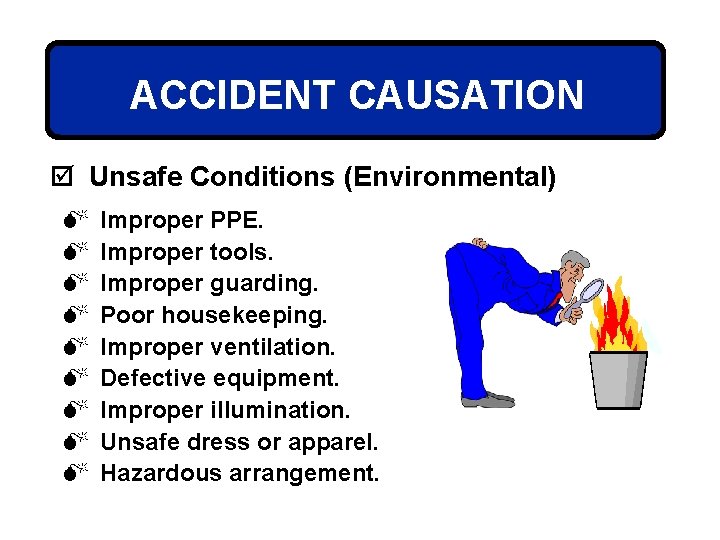 ACCIDENT CAUSATION þ Unsafe Conditions (Environmental) M M M M M Improper PPE. Improper