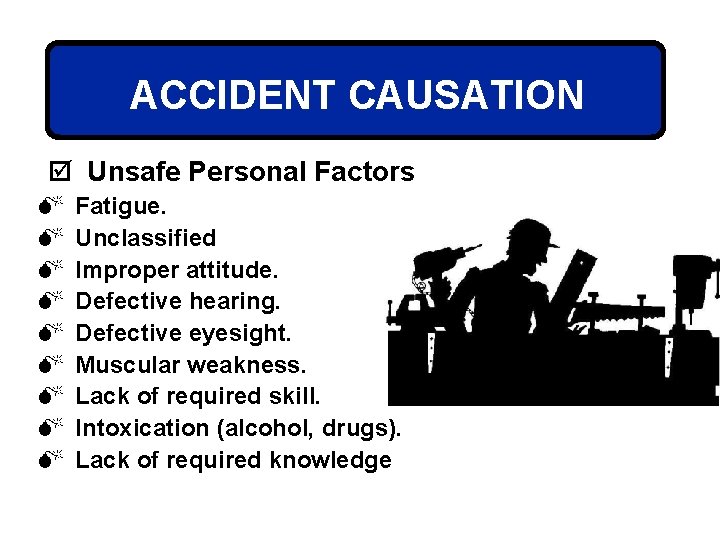 ACCIDENT CAUSATION þ Unsafe Personal Factors M M M M M Fatigue. Unclassified Improper
