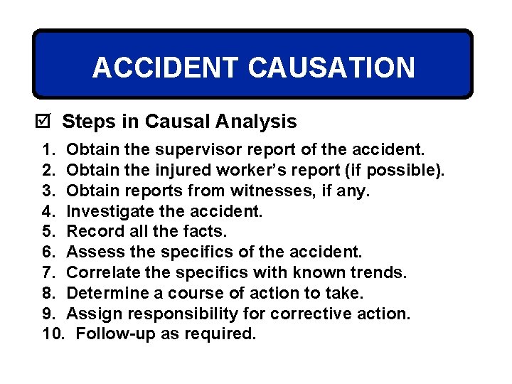 ACCIDENT CAUSATION þ Steps in Causal Analysis 1. Obtain the supervisor report of the