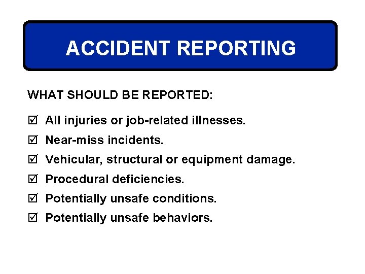 ACCIDENT REPORTING WHAT SHOULD BE REPORTED: þ All injuries or job-related illnesses. þ Near-miss