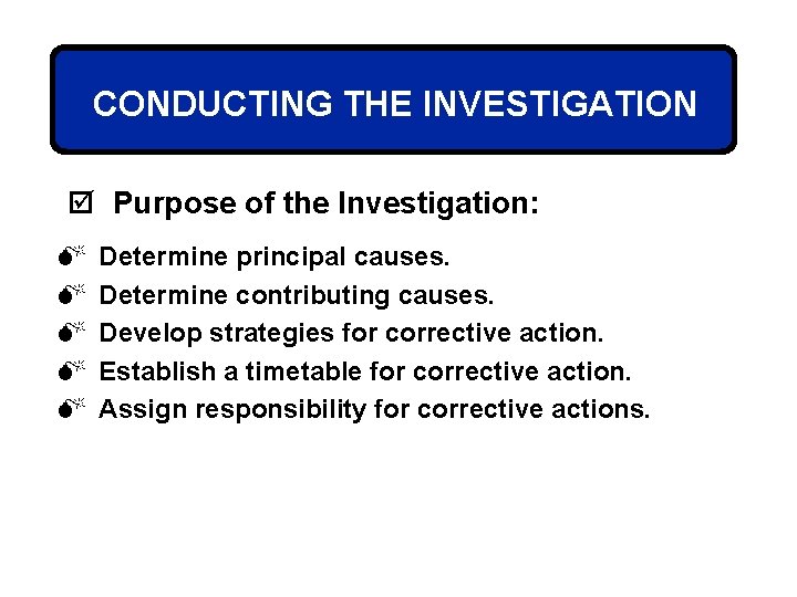 CONDUCTING THE INVESTIGATION þ Purpose of the Investigation: M M M Determine principal causes.