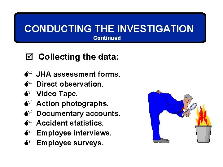 CONDUCTING THE INVESTIGATION Continued þ Collecting the data: M M M M JHA assessment