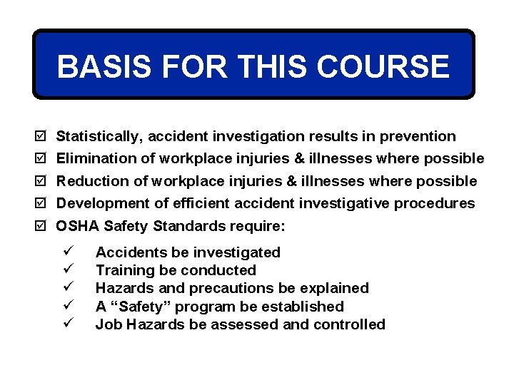 BASIS FOR THIS COURSE þ þ þ Statistically, accident investigation results in prevention Elimination