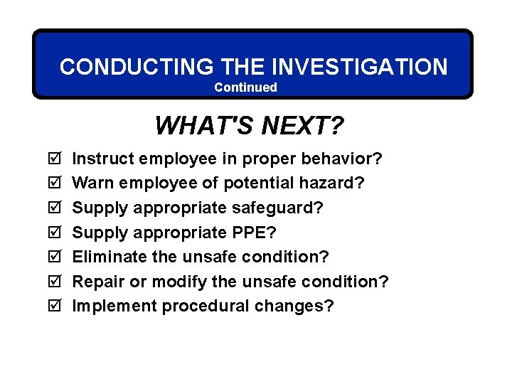 CONDUCTING THE INVESTIGATION Continued WHAT'S NEXT? þ þ þ þ Instruct employee in proper