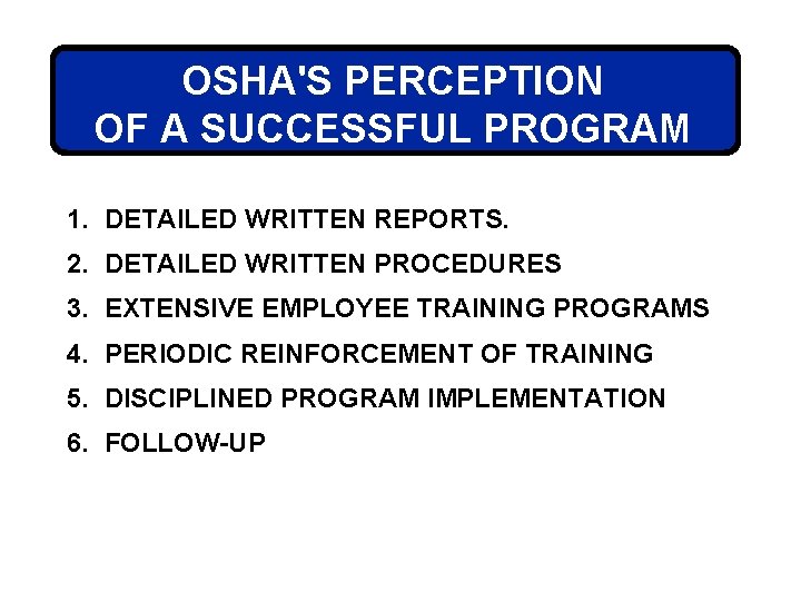 OSHA'S PERCEPTION OF A SUCCESSFUL PROGRAM 1. DETAILED WRITTEN REPORTS. 2. DETAILED WRITTEN PROCEDURES