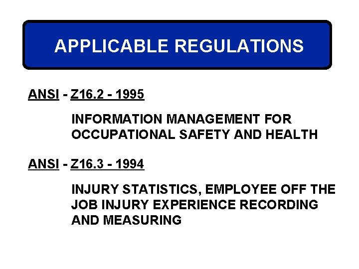 APPLICABLE REGULATIONS ANSI - Z 16. 2 - 1995 INFORMATION MANAGEMENT FOR OCCUPATIONAL SAFETY