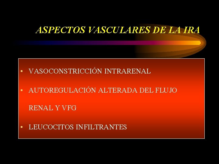 ASPECTOS VASCULARES DE LA IRA • VASOCONSTRICCIÓN INTRARENAL • AUTOREGULACIÓN ALTERADA DEL FLUJO RENAL