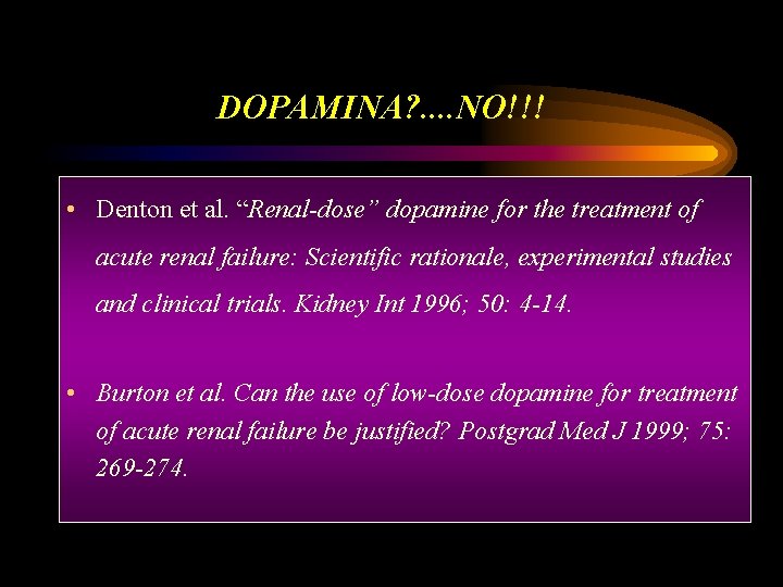 DOPAMINA? . . NO!!! • Denton et al. “Renal-dose” dopamine for the treatment of