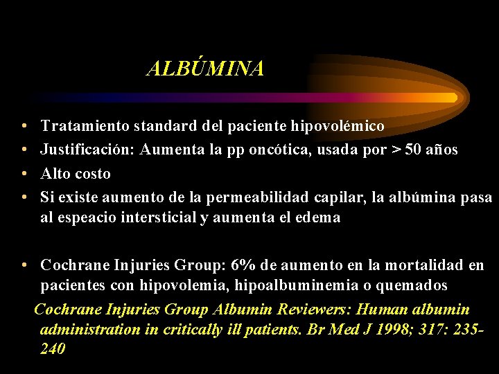 ALBÚMINA • • Tratamiento standard del paciente hipovolémico Justificación: Aumenta la pp oncótica, usada