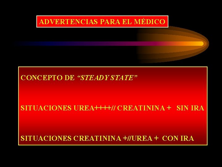 ADVERTENCIAS PARA EL MÉDICO CONCEPTO DE “STEADY STATE” SITUACIONES UREA++++// CREATININA + SIN IRA