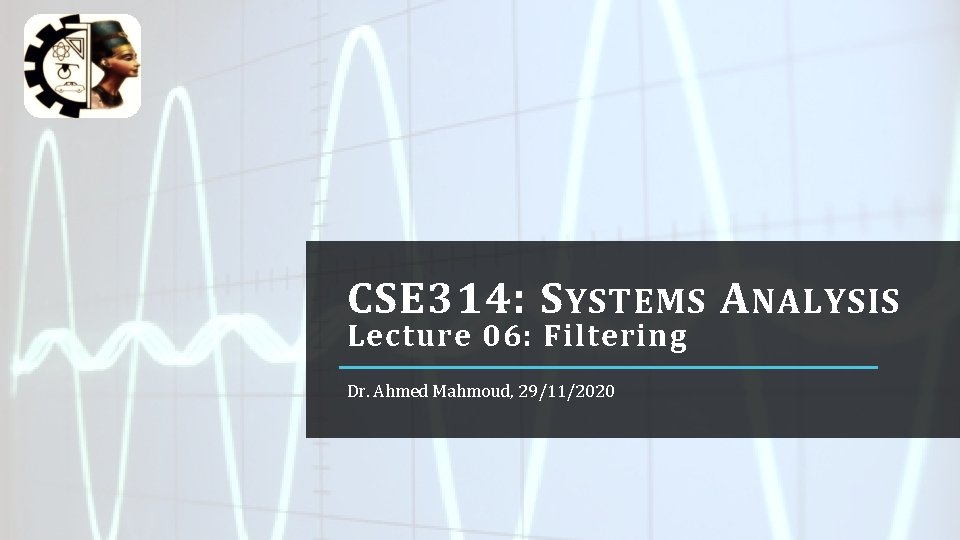 CSE 314: S YSTEMS A NALYSIS Lecture 06: Filtering Dr. Ahmed Mahmoud, 29/11/2020 