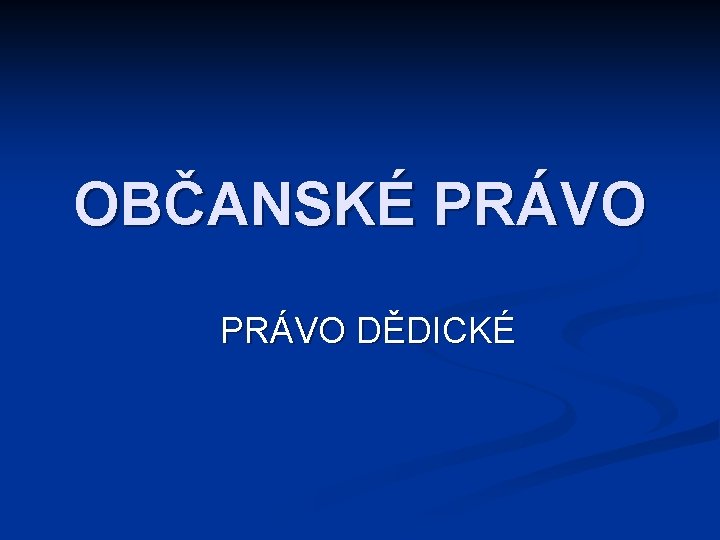 OBČANSKÉ PRÁVO DĚDICKÉ 