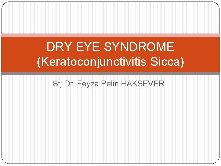 DRY EYE SYNDROME (Keratoconjunctivitis Sicca) Stj. Dr. Feyza Pelin HAKSEVER 