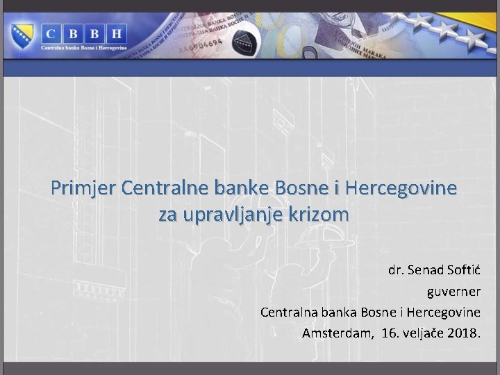 Primjer Centralne banke Bosne i Hercegovine za upravljanje krizom dr. Senad Softić guverner Centralna