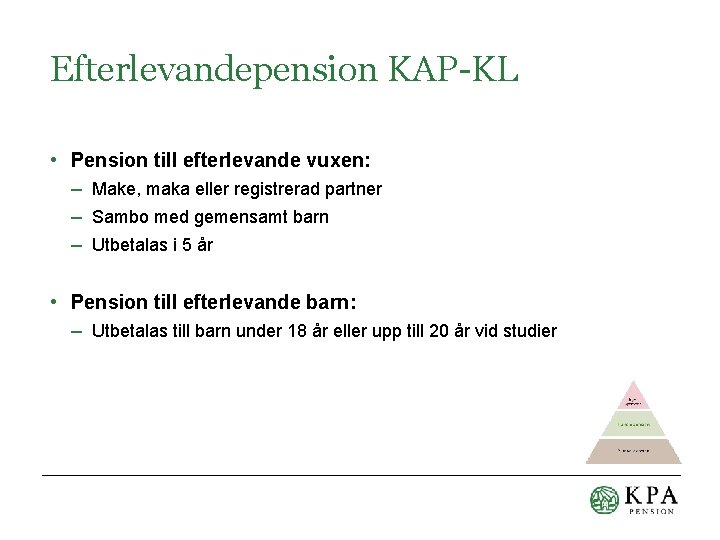 Efterlevandepension KAP-KL • Pension till efterlevande vuxen: – Make, maka eller registrerad partner –