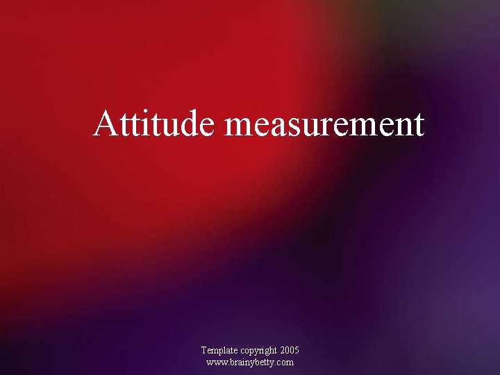 Attitude measurement Template copyright 2005 www. brainybetty. com 