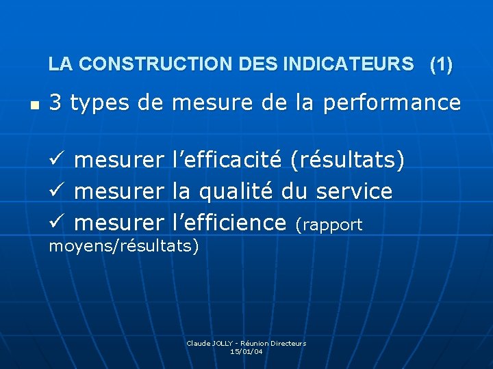 LA CONSTRUCTION DES INDICATEURS (1) n 3 types de mesure de la performance mesurer