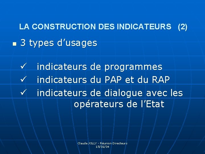LA CONSTRUCTION DES INDICATEURS (2) n 3 types d’usages indicateurs de programmes indicateurs du