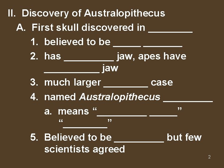 II. Discovery of Australopithecus A. First skull discovered in ____ 1. believed to be