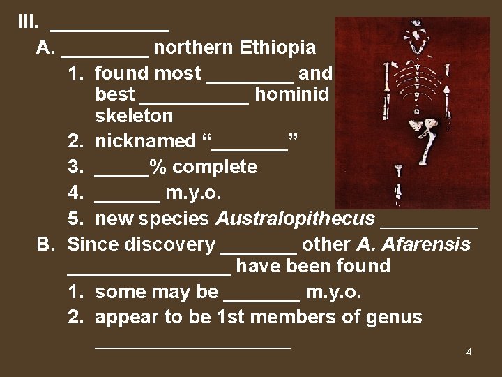 III. ______ A. ____ northern Ethiopia 1. found most ____ and best _____ hominid