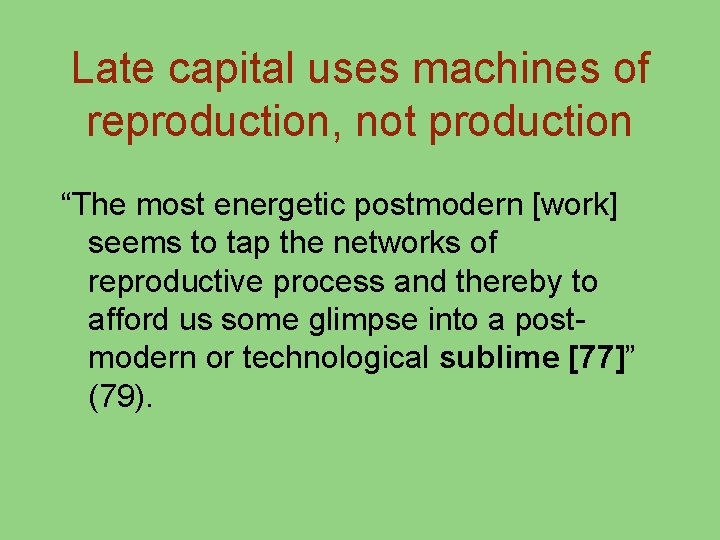 Late capital uses machines of reproduction, not production “The most energetic postmodern [work] seems